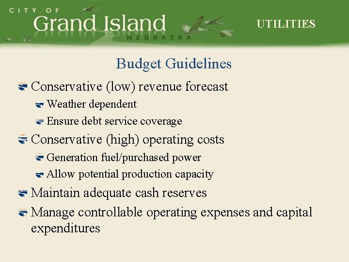 UTILITIES Budget Guidelines Conservative (low) revenue forecast Weather dependent Ensure debt service coverage Conservative
