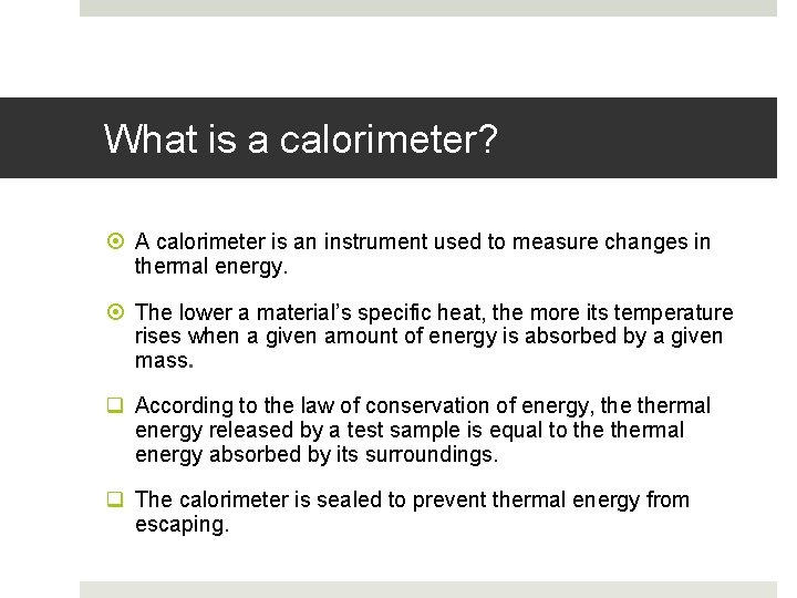 What is a calorimeter? A calorimeter is an instrument used to measure changes in