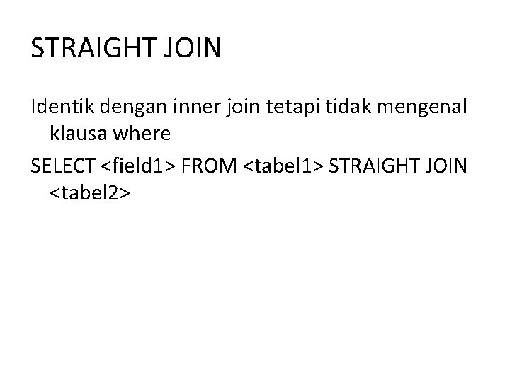 STRAIGHT JOIN Identik dengan inner join tetapi tidak mengenal klausa where SELECT <field 1>