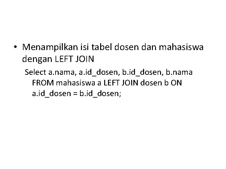  • Menampilkan isi tabel dosen dan mahasiswa dengan LEFT JOIN Select a. nama,