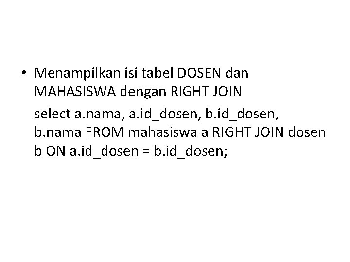  • Menampilkan isi tabel DOSEN dan MAHASISWA dengan RIGHT JOIN select a. nama,