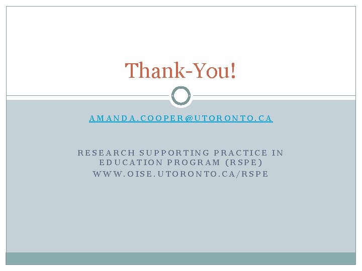 Thank-You! AMANDA. COOPER@UTORONTO. CA RESEARCH SUPPORTING PRACTICE IN EDUCATION PROGRAM (RSPE) WWW. OISE. UTORONTO.