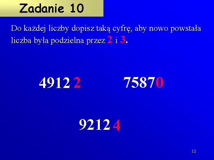 Zadanie 10 Do każdej liczby dopisz taką cyfrę, aby nowo powstała liczba była podzielna