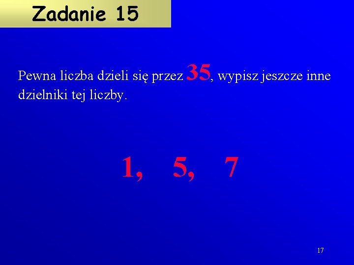 Zadanie 15 Pewna liczba dzieli się przez dzielniki tej liczby. 35, wypisz jeszcze inne