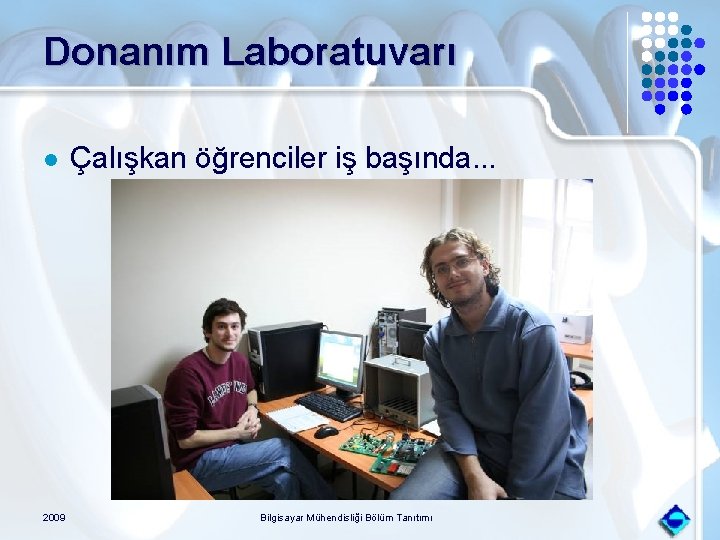 Donanım Laboratuvarı l 2009 Çalışkan öğrenciler iş başında. . . Bilgisayar Mühendisliği Bölüm Tanıtımı