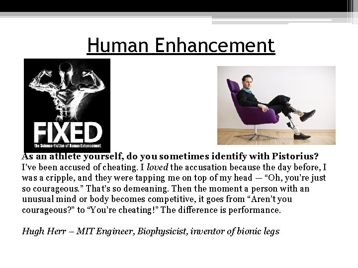 Human Enhancement As an athlete yourself, do you sometimes identify with Pistorius? I’ve been