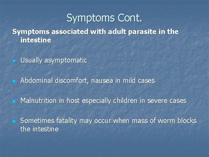 Symptoms Cont. Symptoms associated with adult parasite in the intestine n Usually asymptomatic n