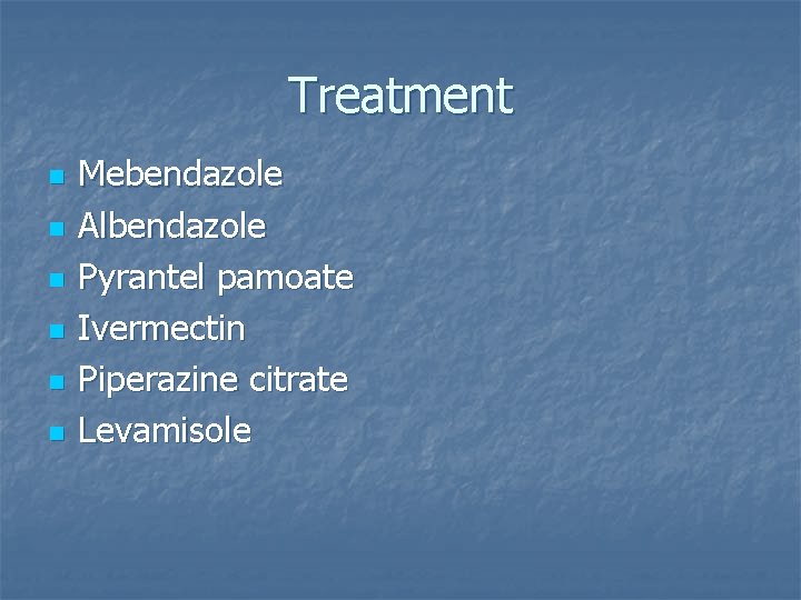 Treatment n n n Mebendazole Albendazole Pyrantel pamoate Ivermectin Piperazine citrate Levamisole 
