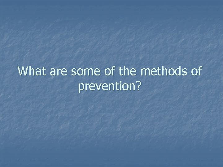 What are some of the methods of prevention? 