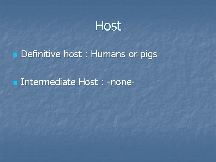Host n Definitive host : Humans or pigs n Intermediate Host : -none- 