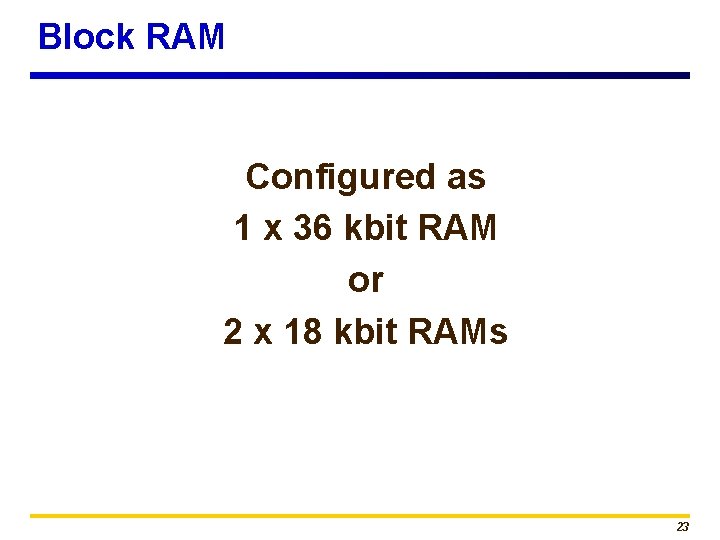 Block RAM Configured as 1 x 36 kbit RAM or 2 x 18 kbit
