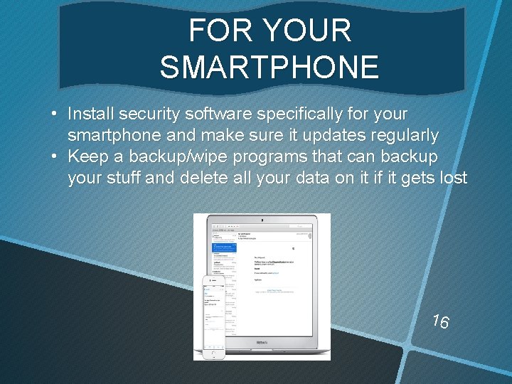 FOR YOUR SMARTPHONE • Install security software specifically for your smartphone and make sure