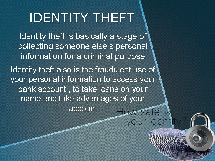 IDENTITY THEFT Identity theft is basically a stage of collecting someone else’s personal information