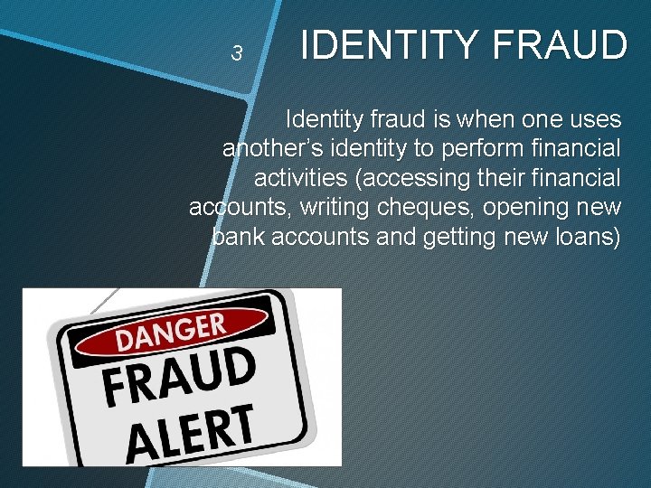 3 IDENTITY FRAUD Identity fraud is when one uses another’s identity to perform financial