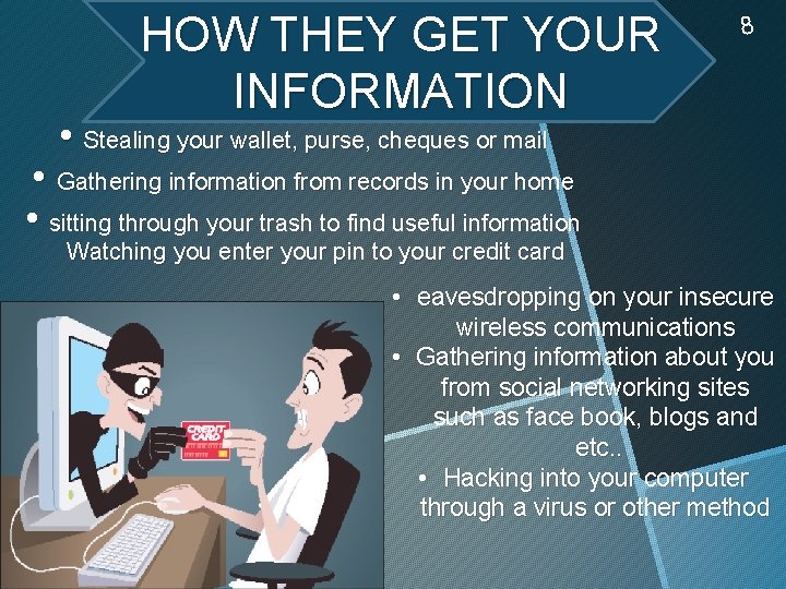 HOW THEY GET YOUR INFORMATION 8 • Stealing your wallet, purse, cheques or mail