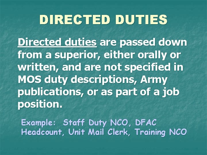 DIRECTED DUTIES Directed duties are passed down from a superior, either orally or written,