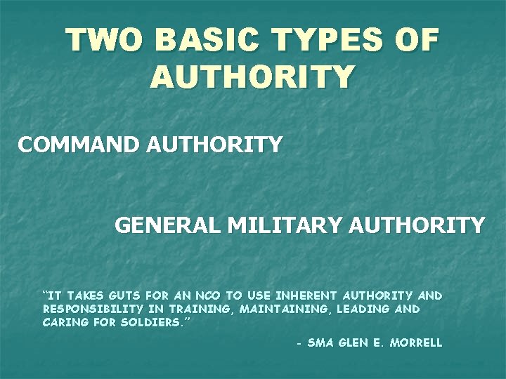 TWO BASIC TYPES OF AUTHORITY COMMAND AUTHORITY GENERAL MILITARY AUTHORITY “IT TAKES GUTS FOR