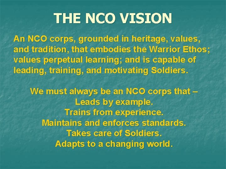 THE NCO VISION An NCO corps, grounded in heritage, values, and tradition, that embodies