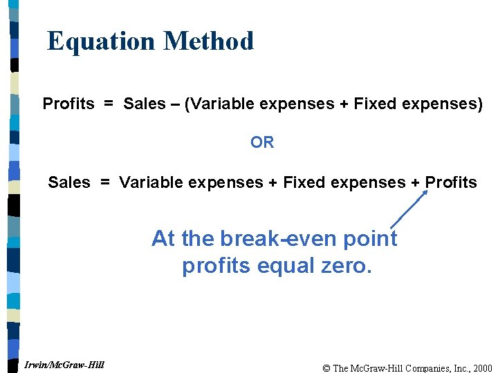 Equation Method Profits = Sales – (Variable expenses + Fixed expenses) OR Sales =