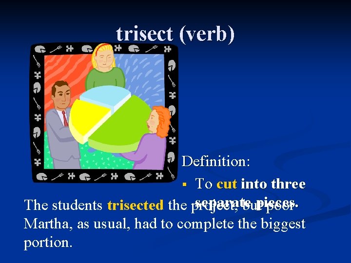 trisect (verb) Definition: § To cut into three separate The students trisected the project,