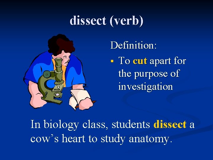 dissect (verb) Definition: § To cut apart for the purpose of investigation In biology