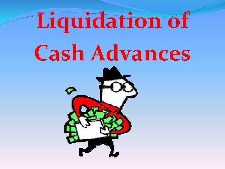 Liquidation of Cash Advances 