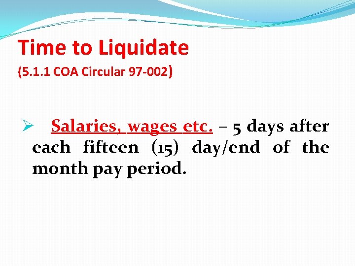 Time to Liquidate (5. 1. 1 COA Circular 97 -002) Ø Salaries, wages etc.