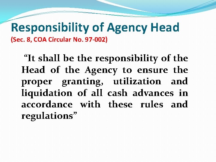 Responsibility of Agency Head (Sec. 8, COA Circular No. 97 -002) “It shall be