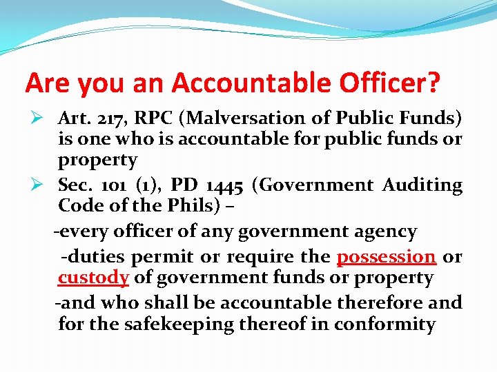 Are you an Accountable Officer? Ø Art. 217, RPC (Malversation of Public Funds) is
