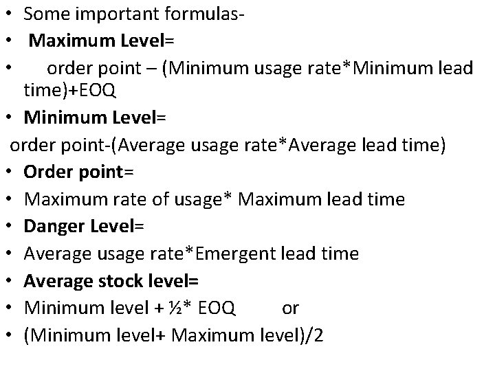  • Some important formulas • Maximum Level= • order point – (Minimum usage