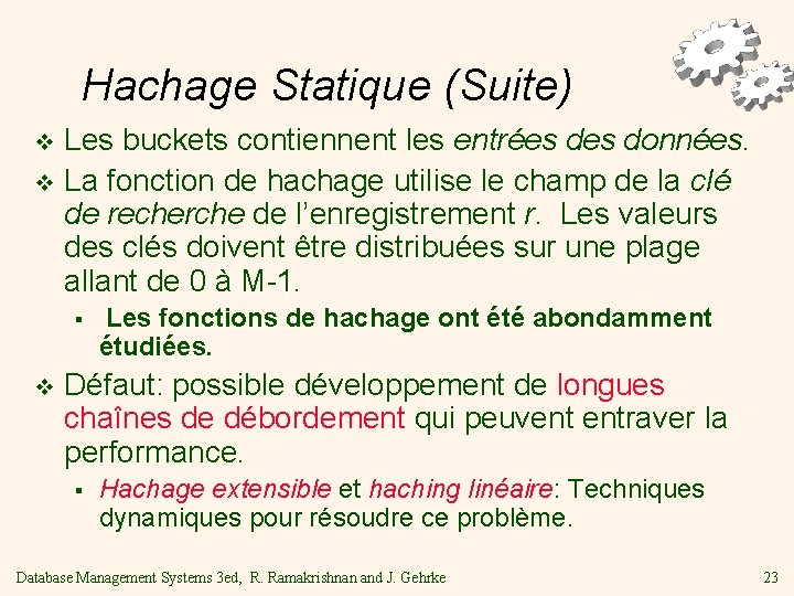 Hachage Statique (Suite) Les buckets contiennent les entrées données. v La fonction de hachage