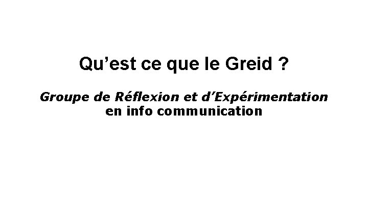 Qu’est ce que le Greid ? Groupe de Réflexion et d’Expérimentation en info communication