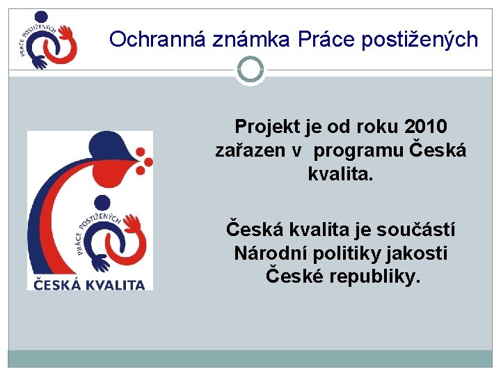 Ochranná známka Práce postižených Projekt je od roku 2010 zařazen v programu Česká kvalita