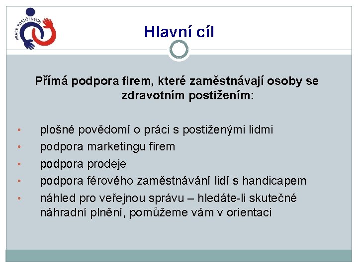 Hlavní cíl Přímá podpora firem, které zaměstnávají osoby se zdravotním postižením: • • •