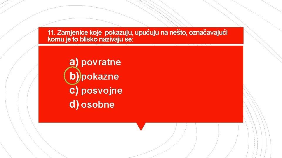 11. Zamjenice koje pokazuju, upućuju na nešto, označavajući komu je to blisko nazivaju se: