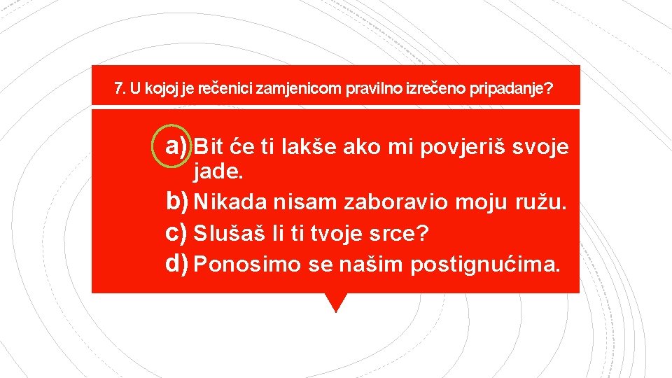 7. U kojoj je rečenici zamjenicom pravilno izrečeno pripadanje? a) Bit će ti lakše