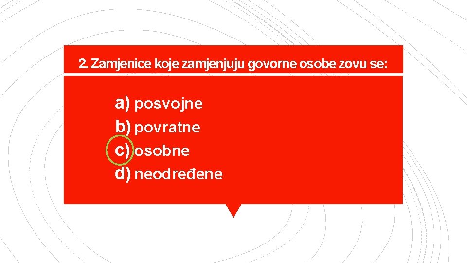 2. Zamjenice koje zamjenjuju govorne osobe zovu se: a) posvojne b) povratne c) osobne