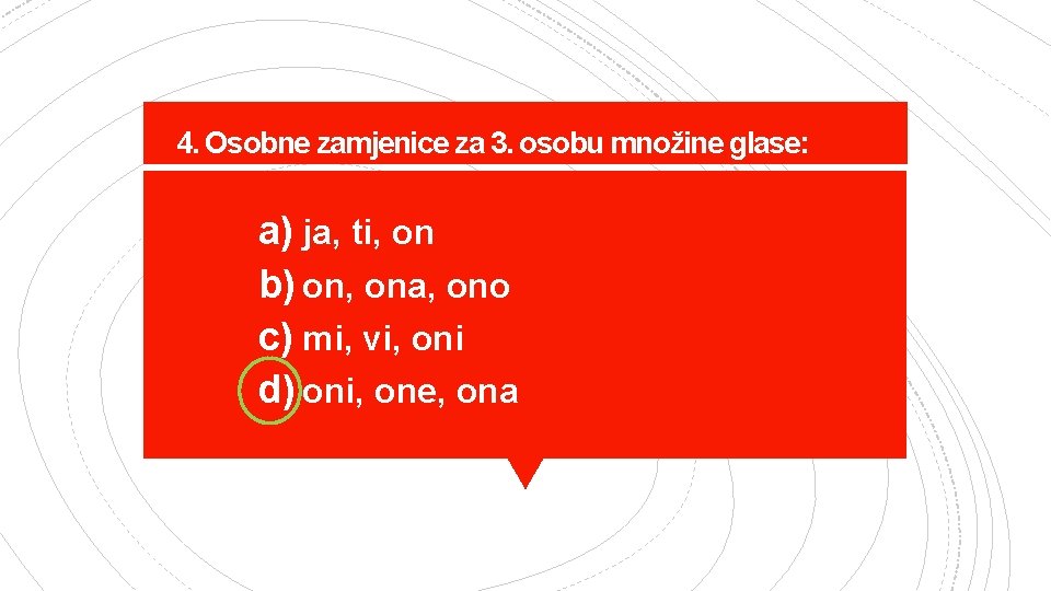 4. Osobne zamjenice za 3. osobu množine glase: a) ja, ti, on b) on,