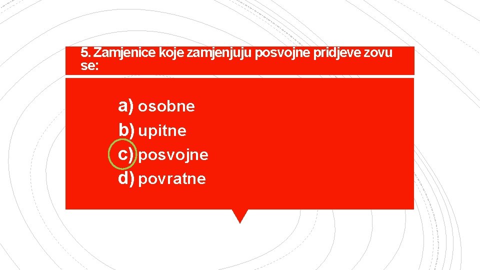 5. Zamjenice koje zamjenjuju posvojne pridjeve zovu se: a) osobne b) upitne c) posvojne