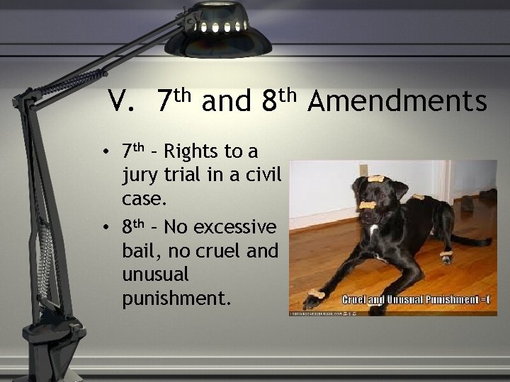 V. 7 th and 8 th Amendments • 7 th – Rights to a