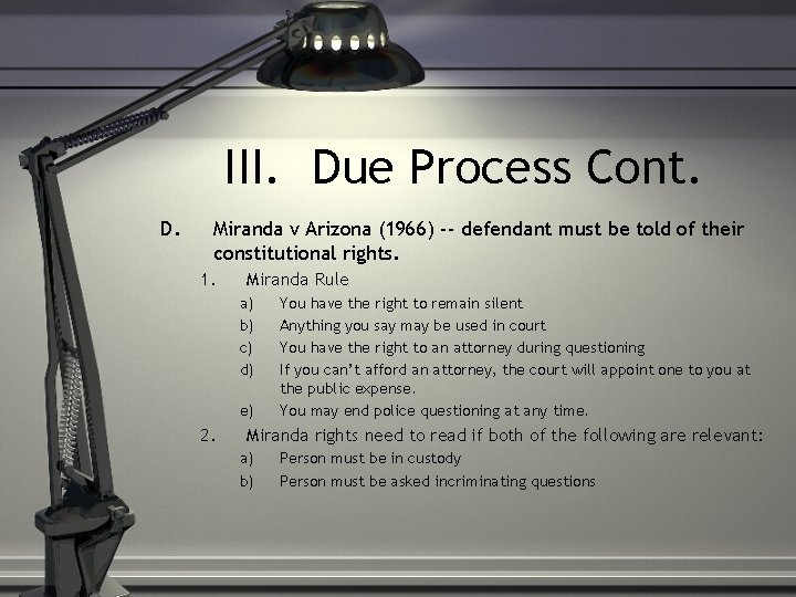 III. Due Process Cont. D. Miranda v Arizona (1966) -- defendant must be told