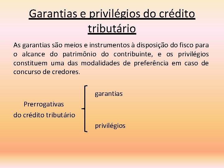 Garantias e privilégios do crédito tributário As garantias são meios e instrumentos à disposição
