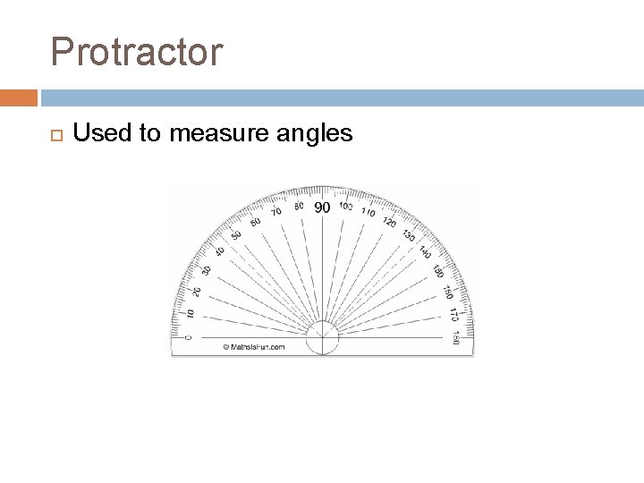 Protractor Used to measure angles 