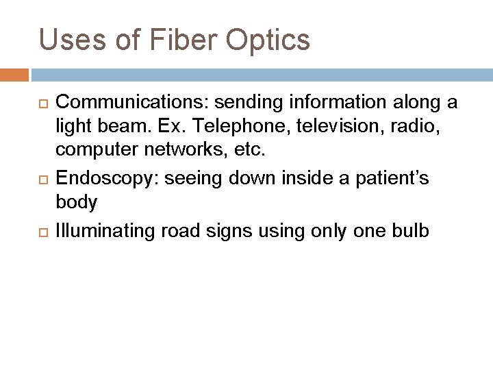 Uses of Fiber Optics Communications: sending information along a light beam. Ex. Telephone, television,