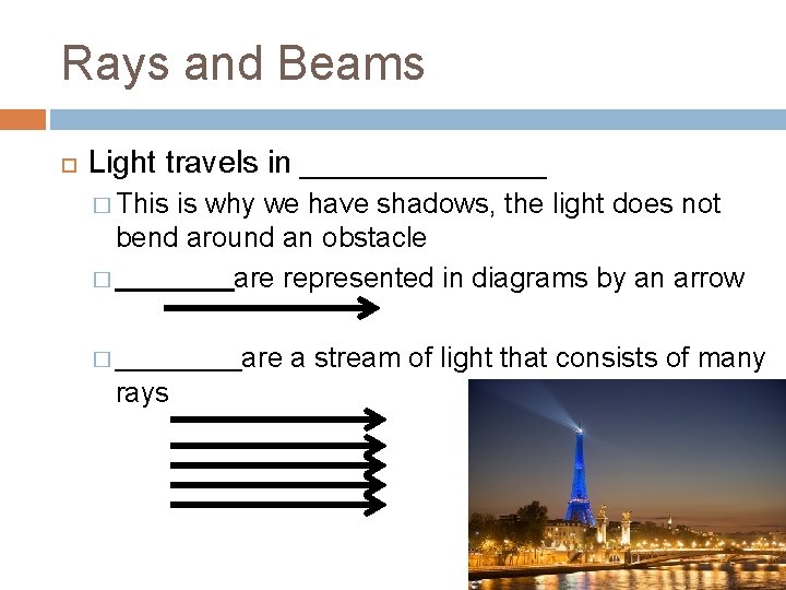 Rays and Beams Light travels in _______ � This is why we have shadows,