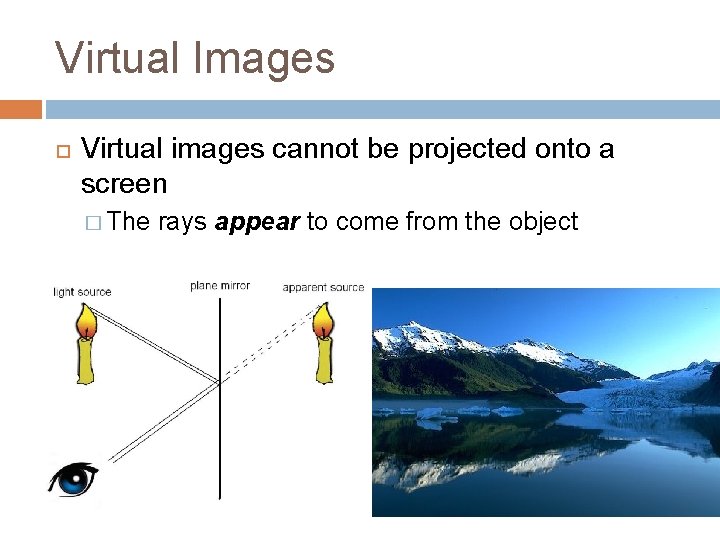 Virtual Images Virtual images cannot be projected onto a screen � The rays appear