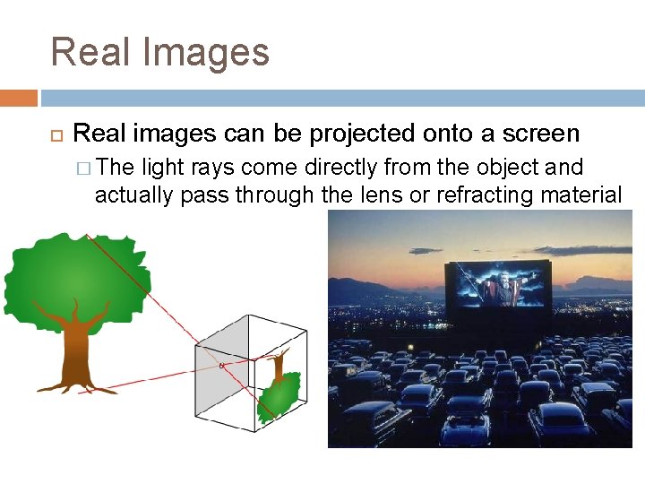 Real Images Real images can be projected onto a screen � The light rays