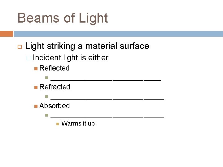 Beams of Light striking a material surface � Incident light is either Reflected ________________