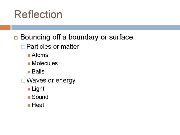 Reflection Bouncing off a boundary or surface � Particles or matter Atoms Molecules Balls