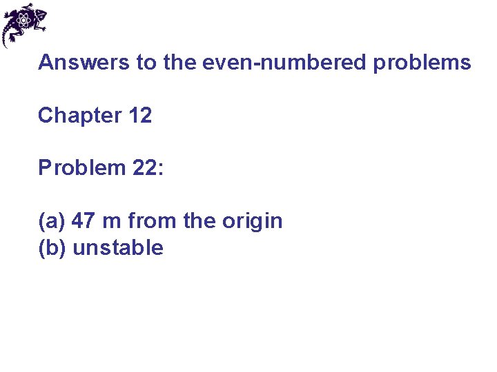 Answers to the even-numbered problems Chapter 12 Problem 22: (a) 47 m from the